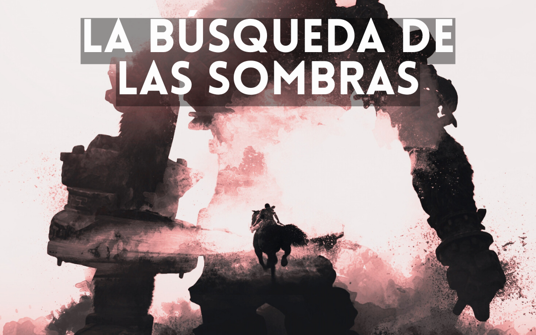 SHADOW OF THE COLOSSUS: LA BÚSQUEDA DE LAS SOMBRAS