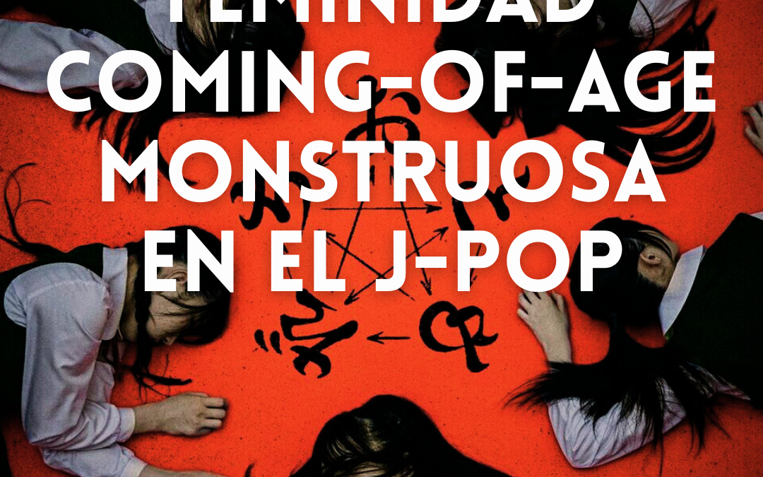 FEMINIDAD COMING-OF-AGE MONSTRUOSA EN EL J-POP