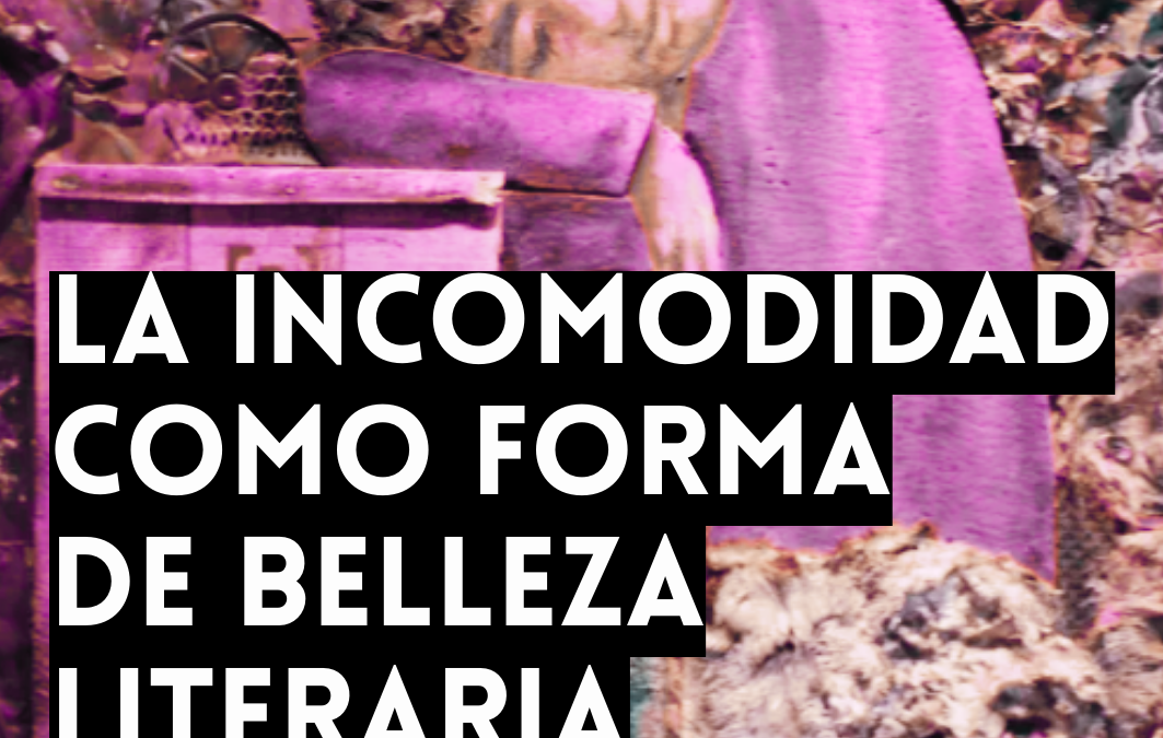 LA INCOMODIDAD COMO FORMA DE BELLEZA LITERARIA