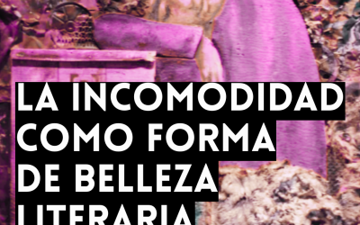 LA INCOMODIDAD COMO FORMA DE BELLEZA LITERARIA