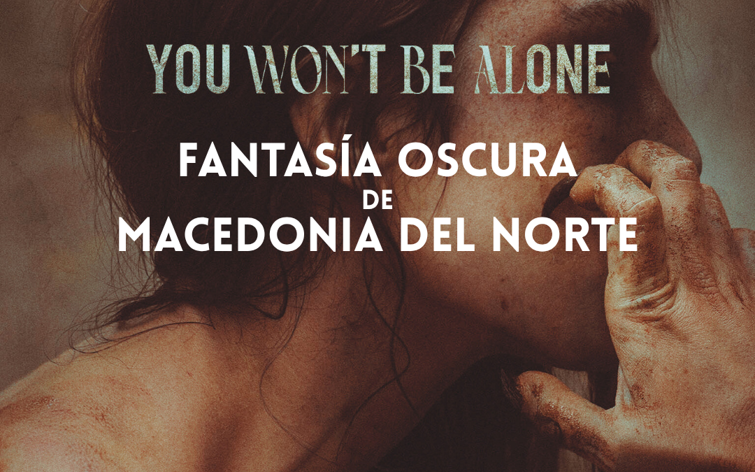 NUNCA ESTARÁS SOLA: FANTASÍA OSCURA DE MACEDONIA DEL NORTE