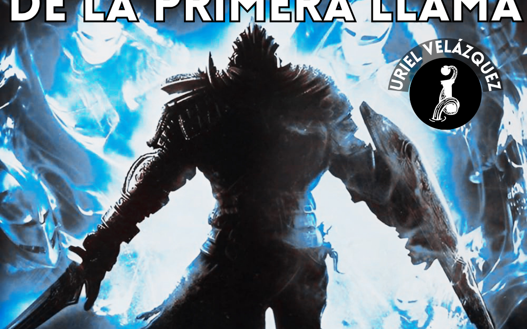 DARK SOULS: LA CONTEMPLACIÓN DE LA PRIMERA LLAMA