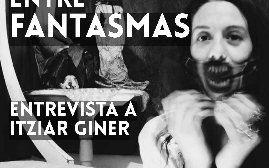 HABITAR ENTRE FANTASMAS: ENTREVISTA A ITZIAR GINER