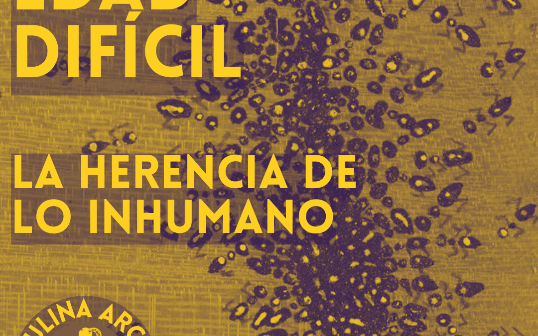 UNA EDAD DIFÍCIL: LA HERENCIA DE LO INHUMANO