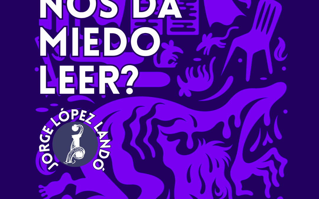 ¿QUÉ NOS DA MIEDO LEER?